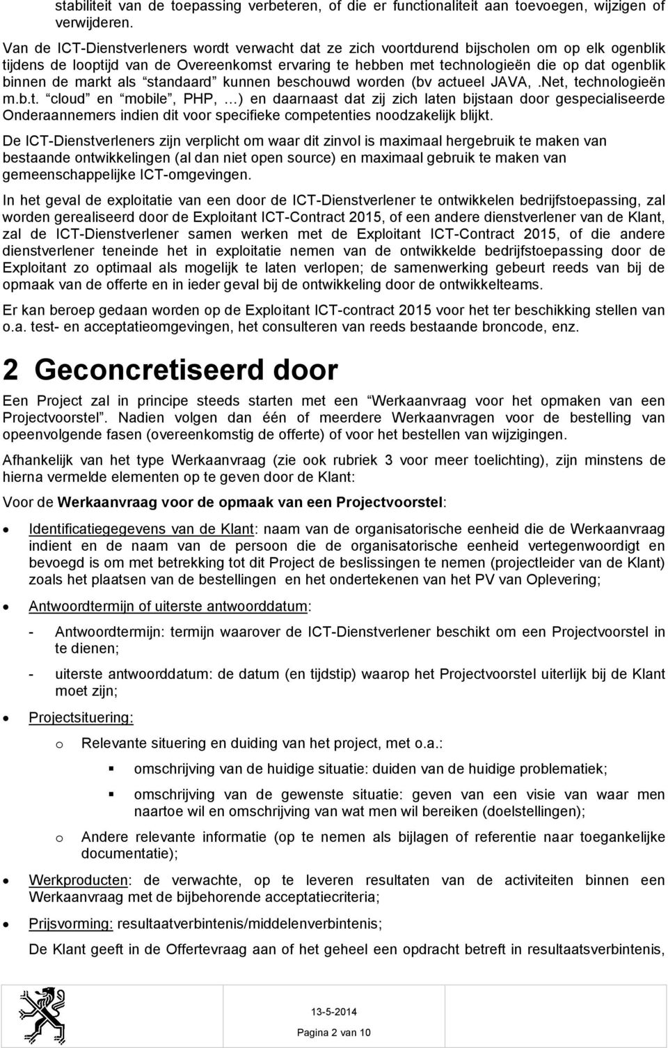 de markt als standaard kunnen beschouwd worden (bv actueel JAVA,.Net, technologieën m.b.t. cloud en mobile, PHP, ) en daarnaast dat zij zich laten bijstaan door gespecialiseerde Onderaannemers indien dit voor specifieke competenties noodzakelijk blijkt.