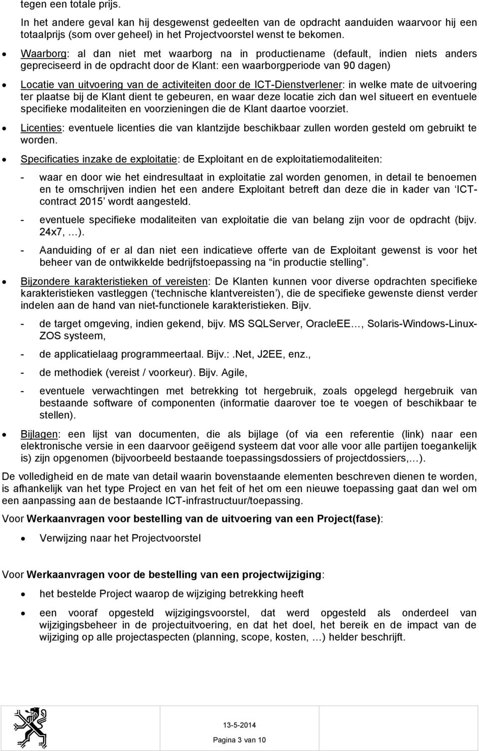 activiteiten door de ICT-Dienstverlener: in welke mate de uitvoering ter plaatse bij de Klant dient te gebeuren, en waar deze locatie zich dan wel situeert en eventuele specifieke modaliteiten en