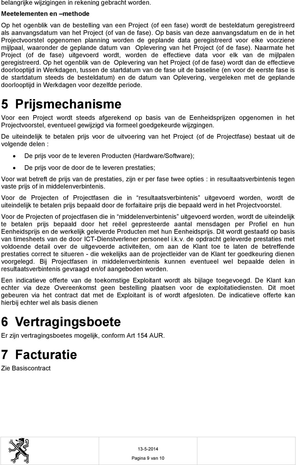 Op basis van deze aanvangsdatum en de in het Projectvoorstel opgenomen planning worden de geplande data geregistreerd voor elke voorziene mijlpaal, waaronder de geplande datum van Oplevering van het