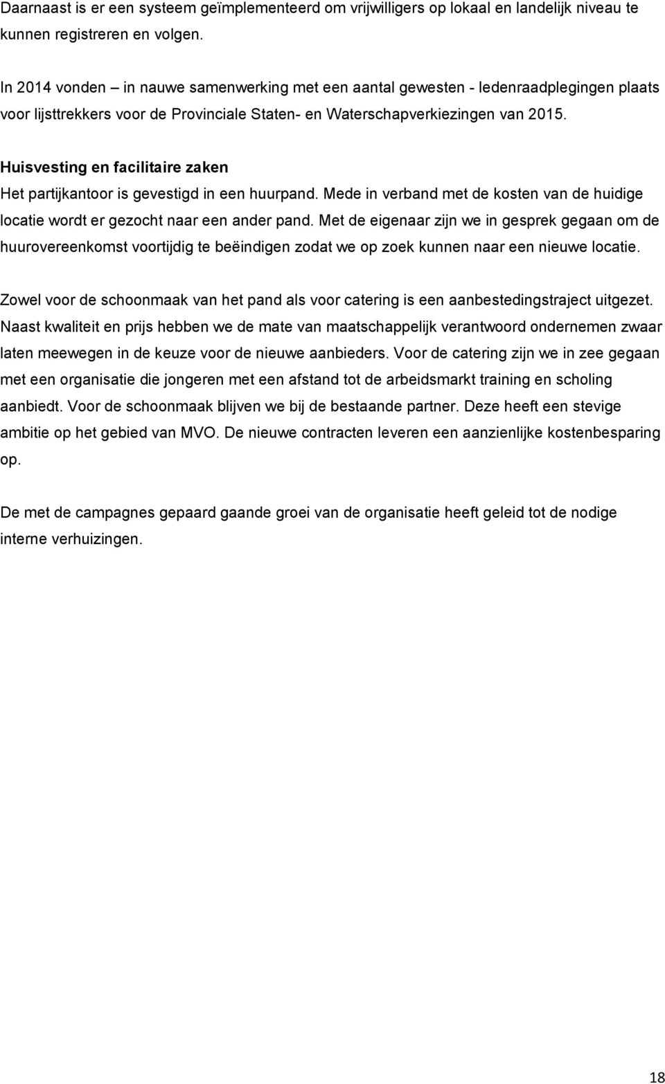 Huisvesting en facilitaire zaken Het partijkantoor is gevestigd in een huurpand. Mede in verband met de kosten van de huidige locatie wordt er gezocht naar een ander pand.