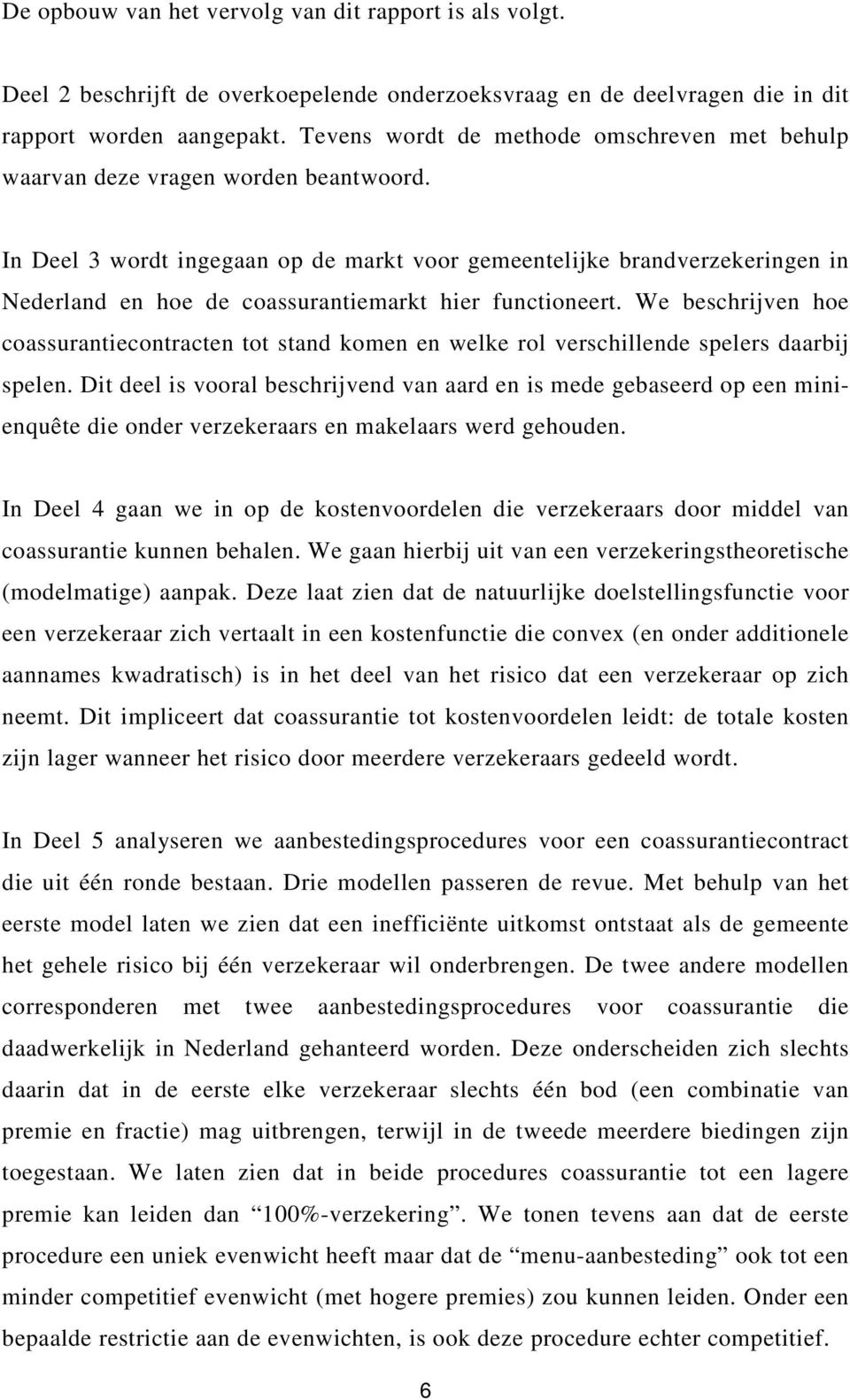 In Deel 3 wordt ingegaan op de markt voor gemeentelijke brandverzekeringen in Nederland en hoe de coassurantiemarkt hier functioneert.