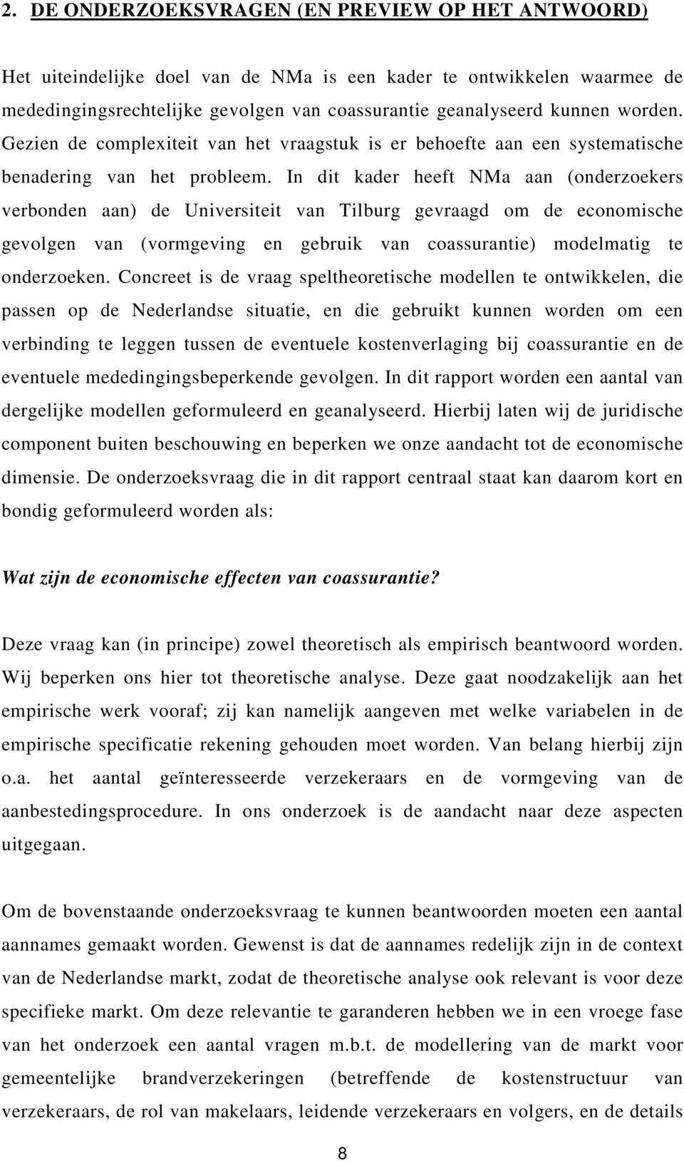 In dit kader heeft NMa aan (onderzoekers verbonden aan) de Universiteit van Tilburg gevraagd om de economische gevolgen van (vormgeving en gebruik van coassurantie) modelmatig te onderzoeken.