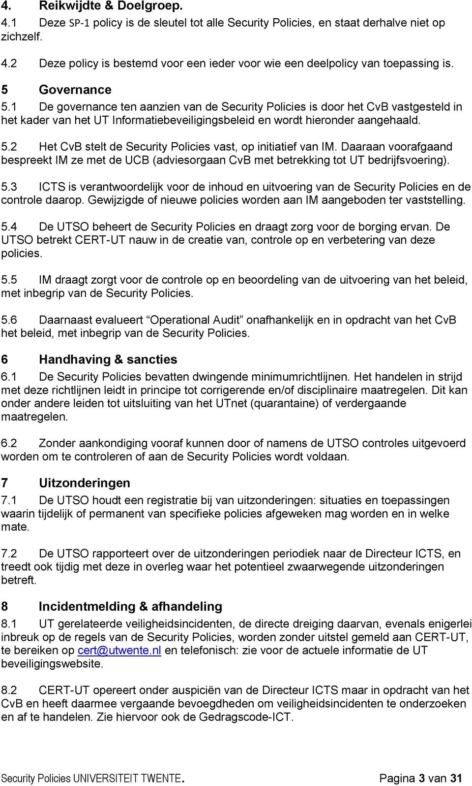 Daaraan vrafgaand bespreekt IM ze met de UCB (adviesrgaan CvB met betrekking tt UT bedrijfsvering). 5.3 ICTS is verantwrdelijk vr de inhud en uitvering van de Security Plicies en de cntrle daarp.