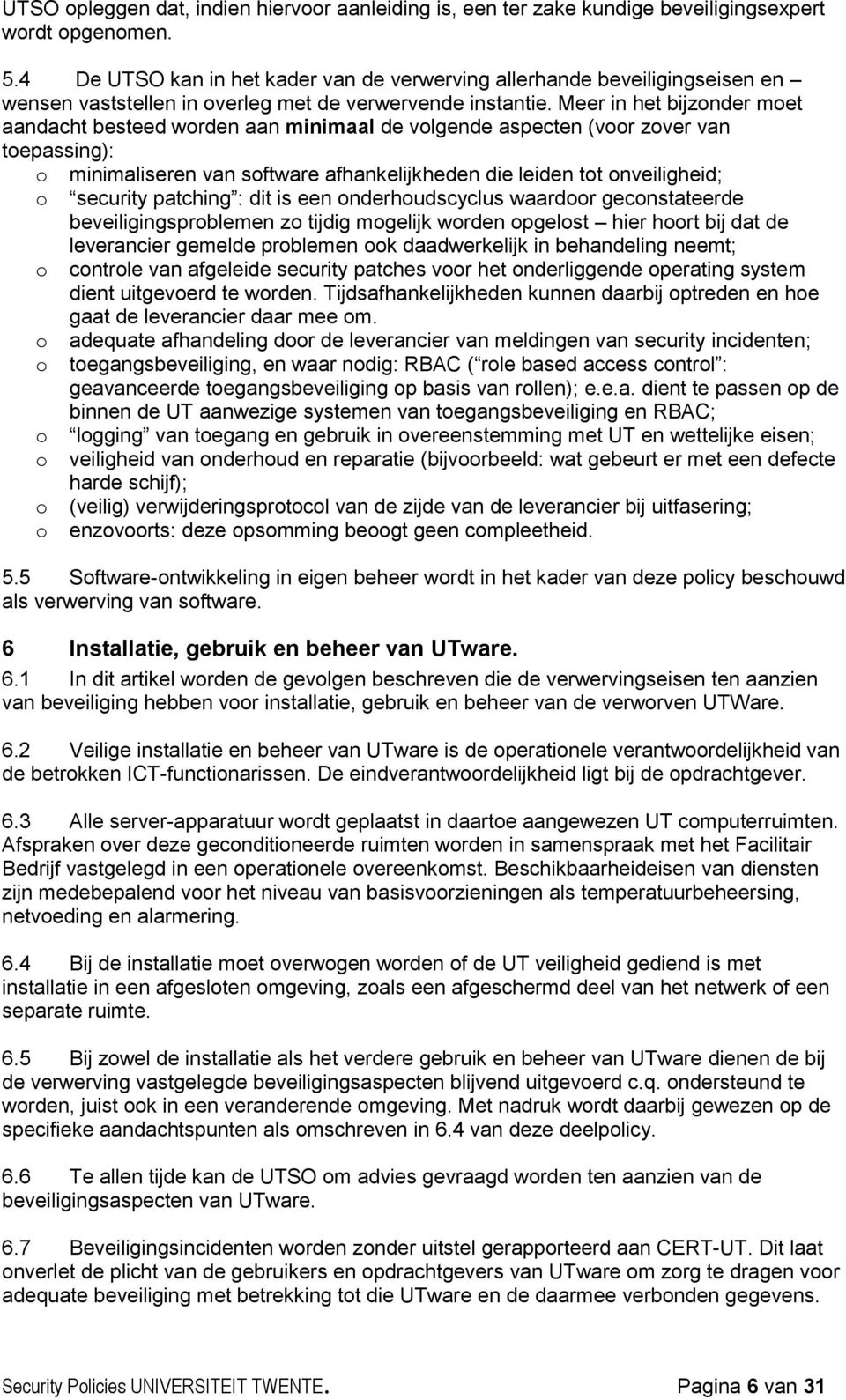 Meer in het bijznder met aandacht besteed wrden aan minimaal de vlgende aspecten (vr zver van tepassing): minimaliseren van sftware afhankelijkheden die leiden tt nveiligheid; security patching : dit