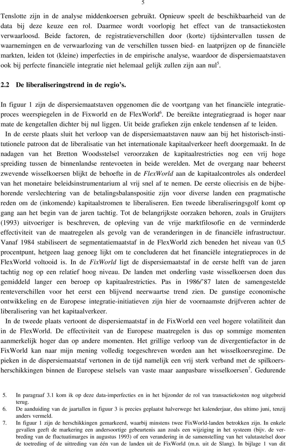 (kleine) imperfecties in de empirische analyse, waardoor de dispersiemaatstaven ook bij perfecte financiële integratie niet helemaal gelijk zullen zijn aan nul 5. 2.