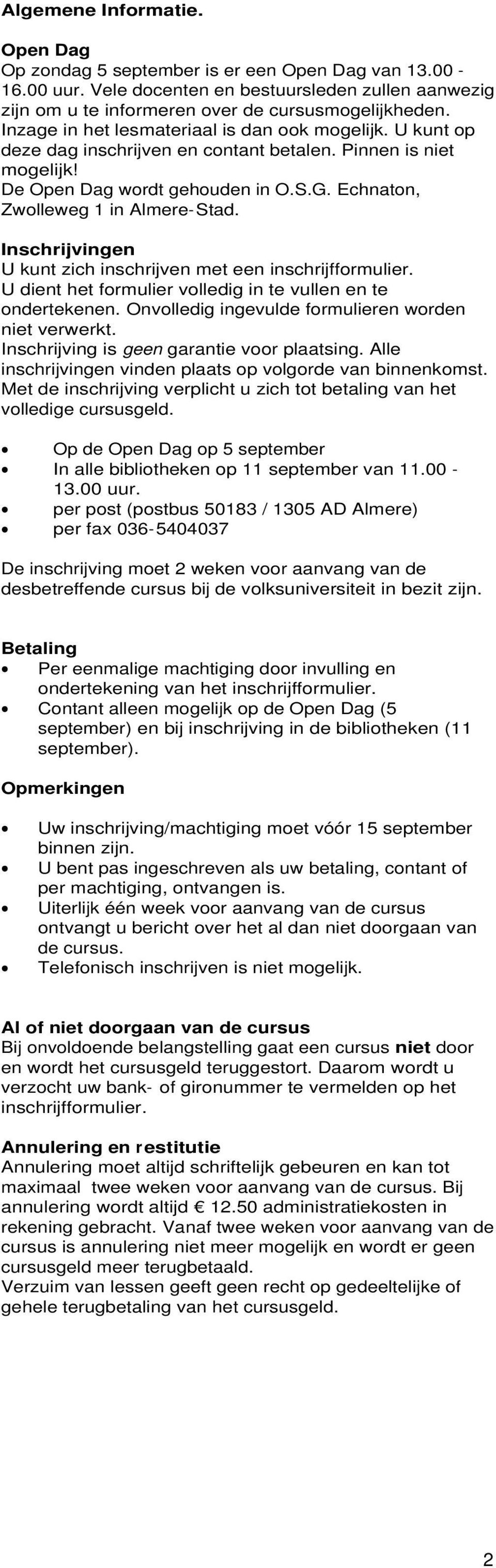 Inschrijvingen U kunt zich inschrijven met een inschrijfformulier. U dient het formulier volledig in te vullen en te ondertekenen. Onvolledig ingevulde formulieren worden niet verwerkt.