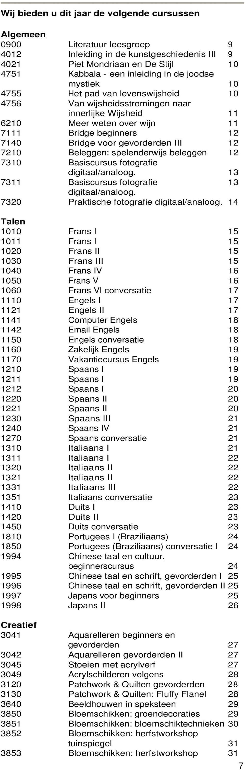 7210 Beleggen: spelenderwijs beleggen 12 7310 Basiscursus fotografie digitaal/analoog. 13 7311 Basiscursus fotografie 13 digitaal/analoog. 7320 Praktische fotografie digitaal/analoog.