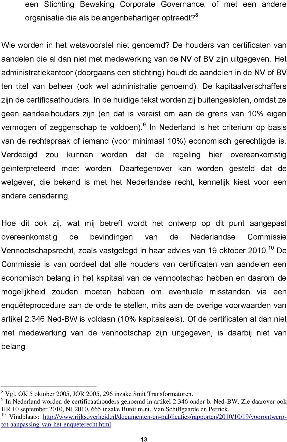 Het administratiekantoor (doorgaans een stichting) houdt de aandelen in de NV of BV ten titel van beheer (ook wel administratie genoemd). De kapitaalverschaffers zijn de certificaathouders.