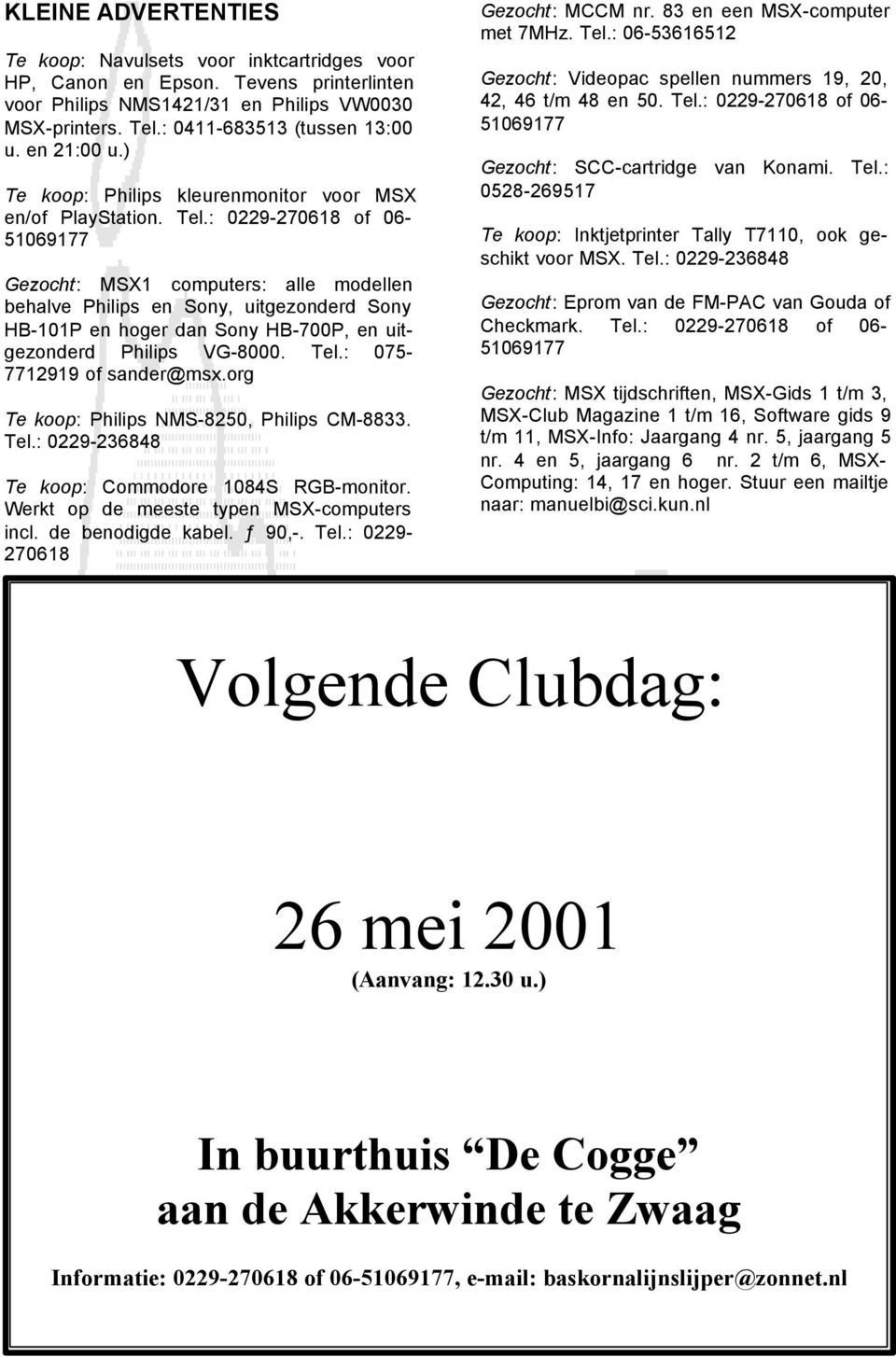 : 0229-270618 of 06-51069177 Gezocht: MSX1 computers: alle modellen behalve Philips en Sony, uitgezonderd Sony HB-101P en hoger dan Sony HB-700P, en uitgezonderd Philips VG-8000. Tel.