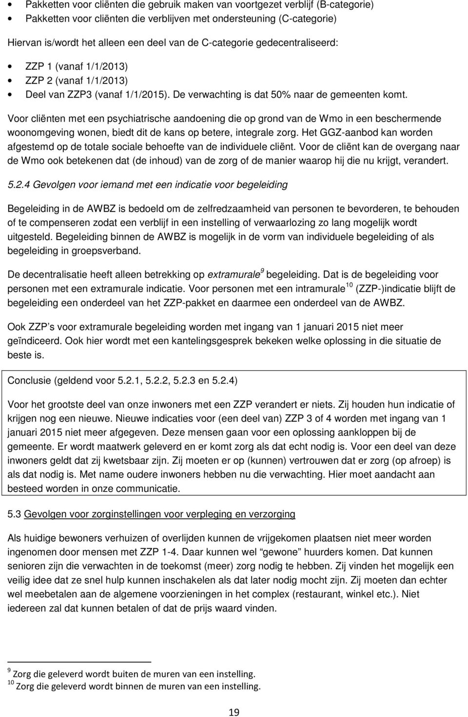 Voor cliënten met een psychiatrische aandoening die op grond van de Wmo in een beschermende woonomgeving wonen, biedt dit de kans op betere, integrale zorg.