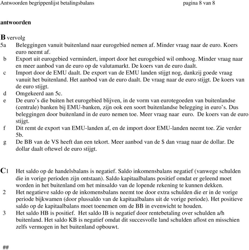 De export van de EMU landen stijgt nog, dankzij goede vraag vanuit het buitenland. Het aanbod van de euro daalt. De vraag naar de euro stijgt. De koers van de euro stijgt. d Omgekeerd aan 5c.