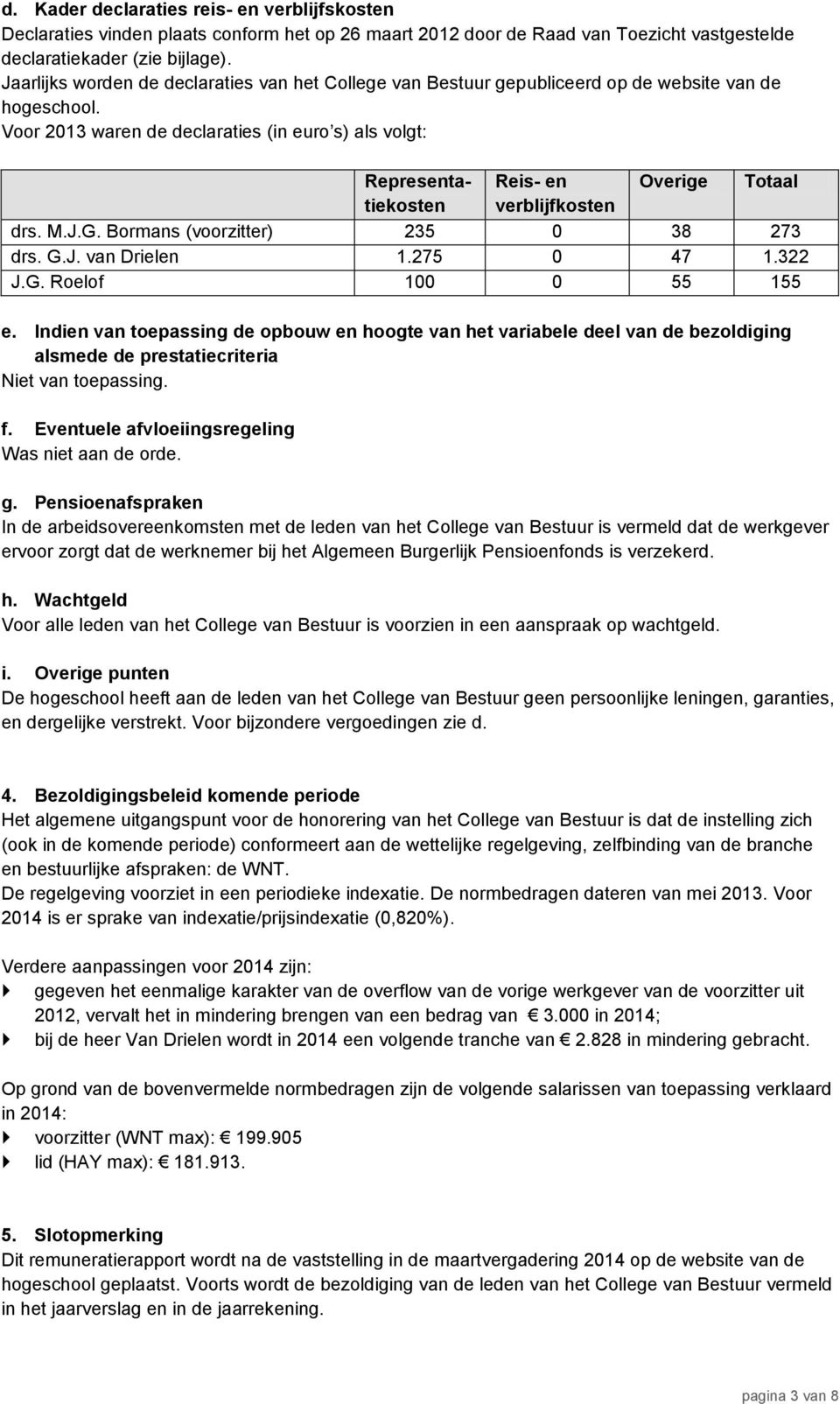 Voor 2013 waren de declaraties (in euro s) als volgt: Representa- Reis- en Overige Totaal tiekosten verblijfkosten drs. M.J.G. Bormans (voorzitter) 235 0 38 273 drs. G.J. van Drielen 1.275 0 47 1.