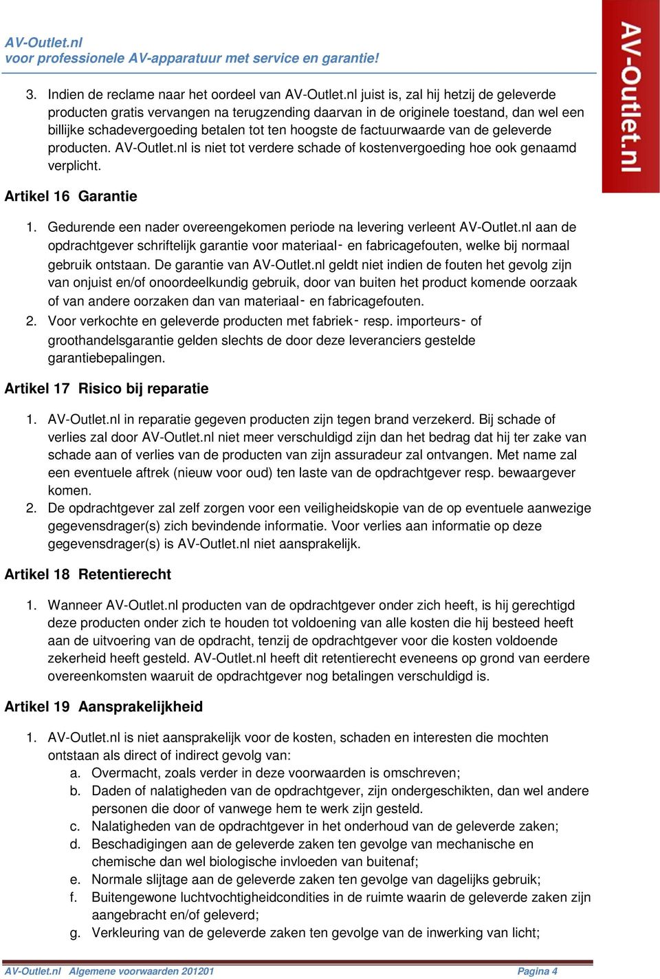 van de geleverde producten. AV-Outlet.nl is niet tot verdere schade of kostenvergoeding hoe ook genaamd verplicht. Artikel 16 Garantie 1.