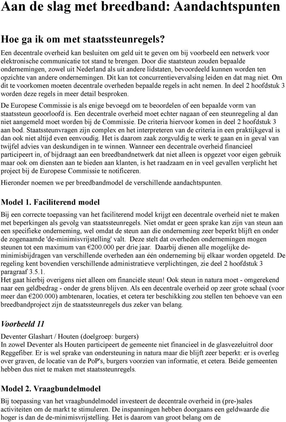 Door die staatsteun zouden bepaalde ondernemingen, zowel uit Nederland als uit andere lidstaten, bevoordeeld kunnen worden ten opzichte van andere ondernemingen.