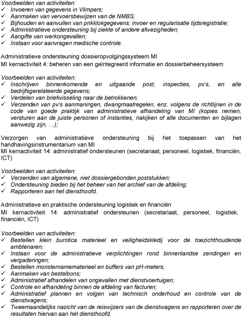 Administratieve ondersteuning dossieropvolgingssysteem MI MI kernactiviteit 4: beheren van een geïntegreerd informatie en dossierbeheersysteem Inschrijven binnenkomende en uitgaande post, inspecties,