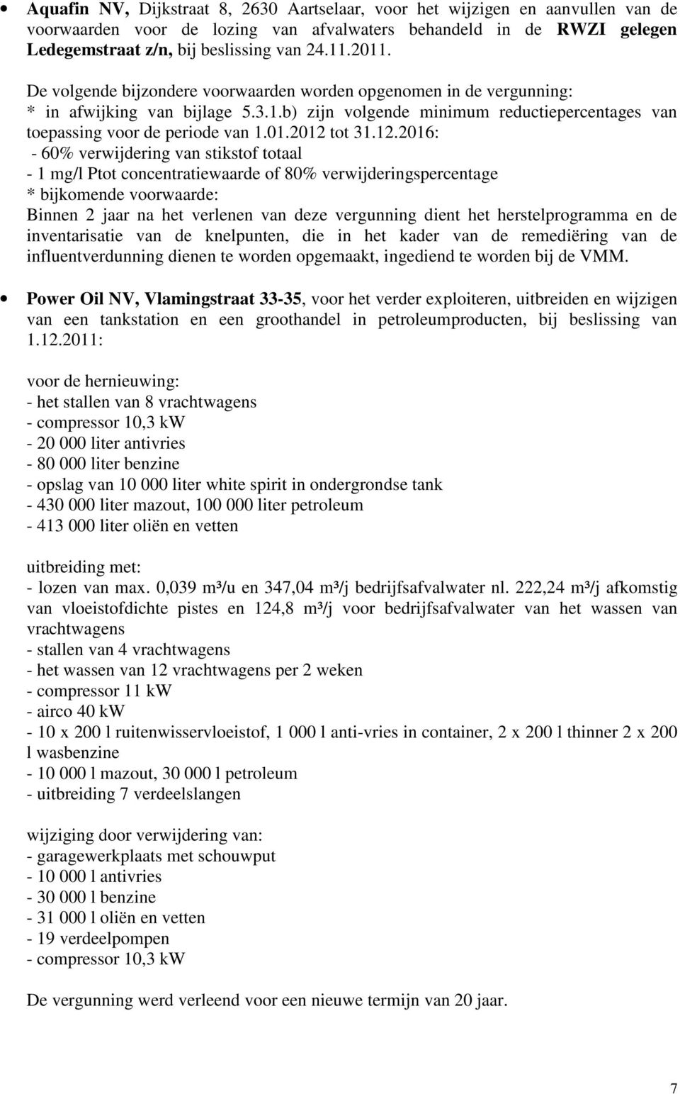 12.2016: - 60% verwijdering van stikstof totaal - 1 mg/l Ptot concentratiewaarde of 80% verwijderingspercentage * bijkomende voorwaarde: Binnen 2 jaar na het verlenen van deze vergunning dient het