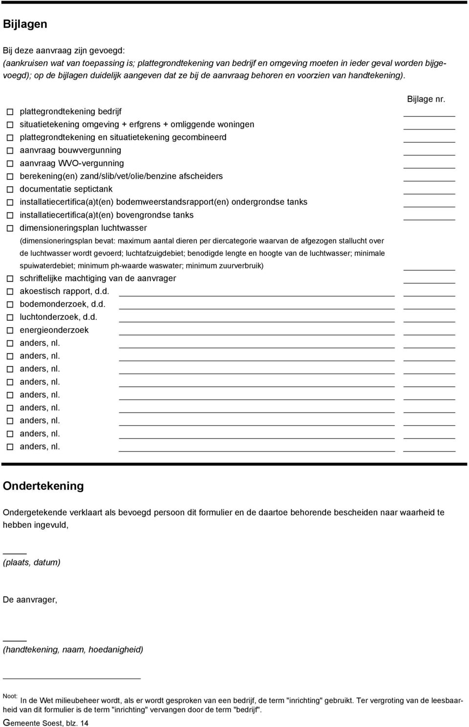 plattegrondtekening bedrijf situatietekening omgeving + erfgrens + omliggende woningen plattegrondtekening en situatietekening gecombird aanvraag bouwvergunning aanvraag WVO-vergunning berekening(en)