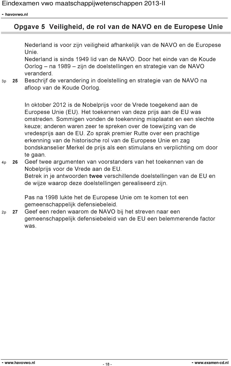 3p 25 Beschrijf de verandering in doelstelling en strategie van de NAVO na afloop van de Koude Oorlog. In oktober 2012 is de Nobelprijs voor de Vrede toegekend aan de Europese Unie (EU).