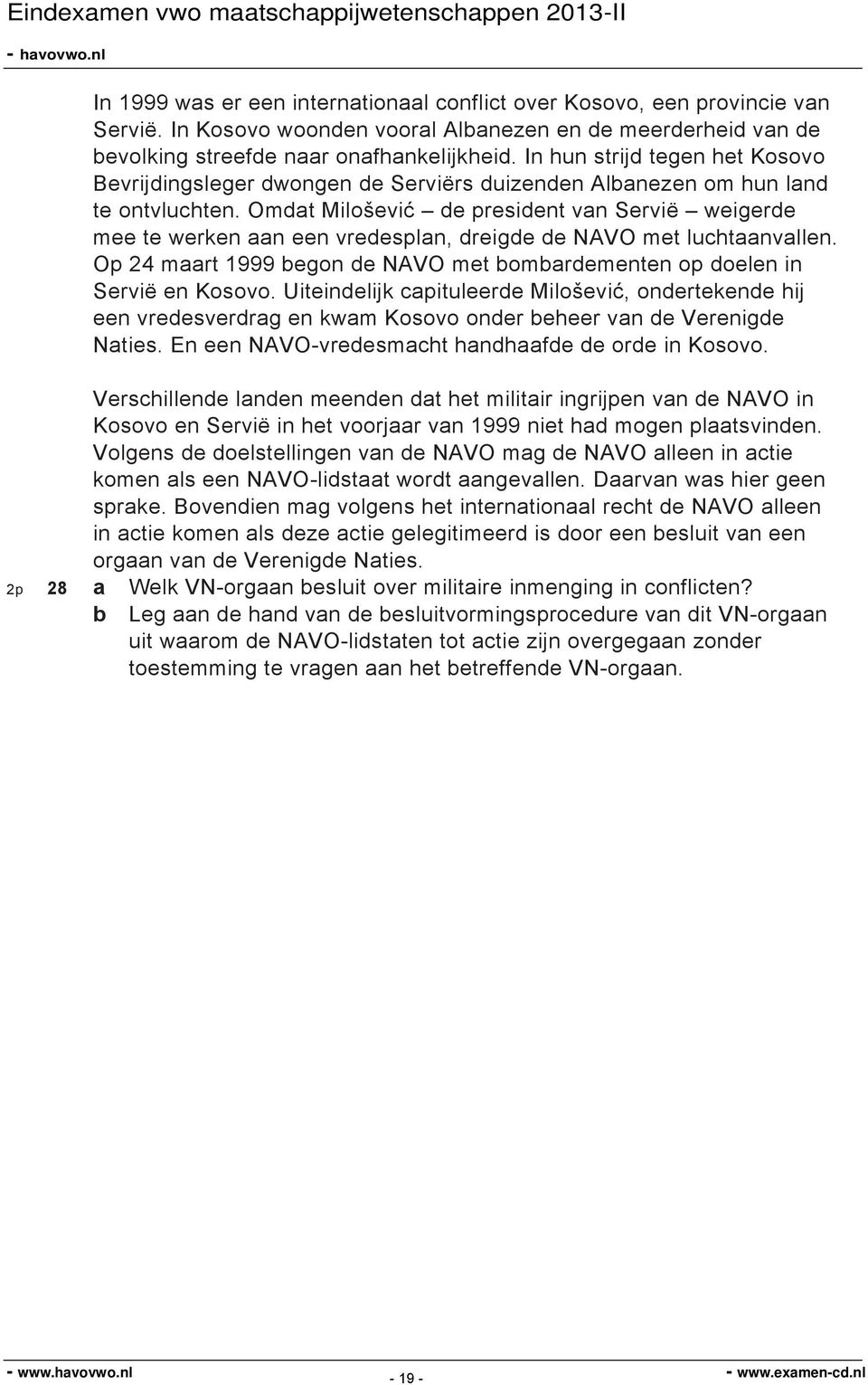 Omdat Milošević de president van Servië weigerde mee te werken aan een vredesplan, dreigde de NAVO met luchtaanvallen. Op 24 maart 1999 begon de NAVO met bombardementen op doelen in Servië en Kosovo.