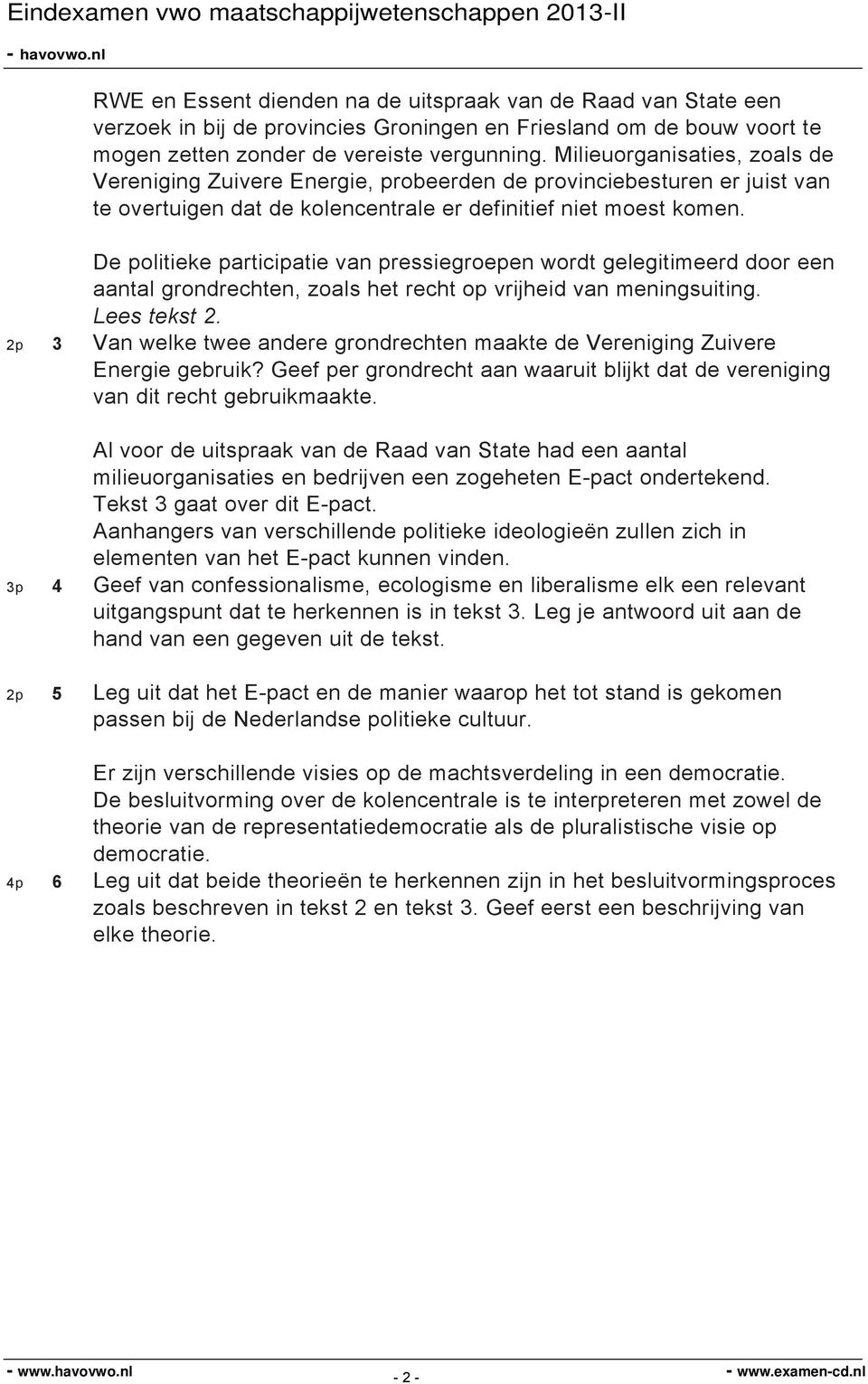 De politieke participatie van pressiegroepen wordt gelegitimeerd door een aantal grondrechten, zoals het recht op vrijheid van meningsuiting. Lees tekst 2.