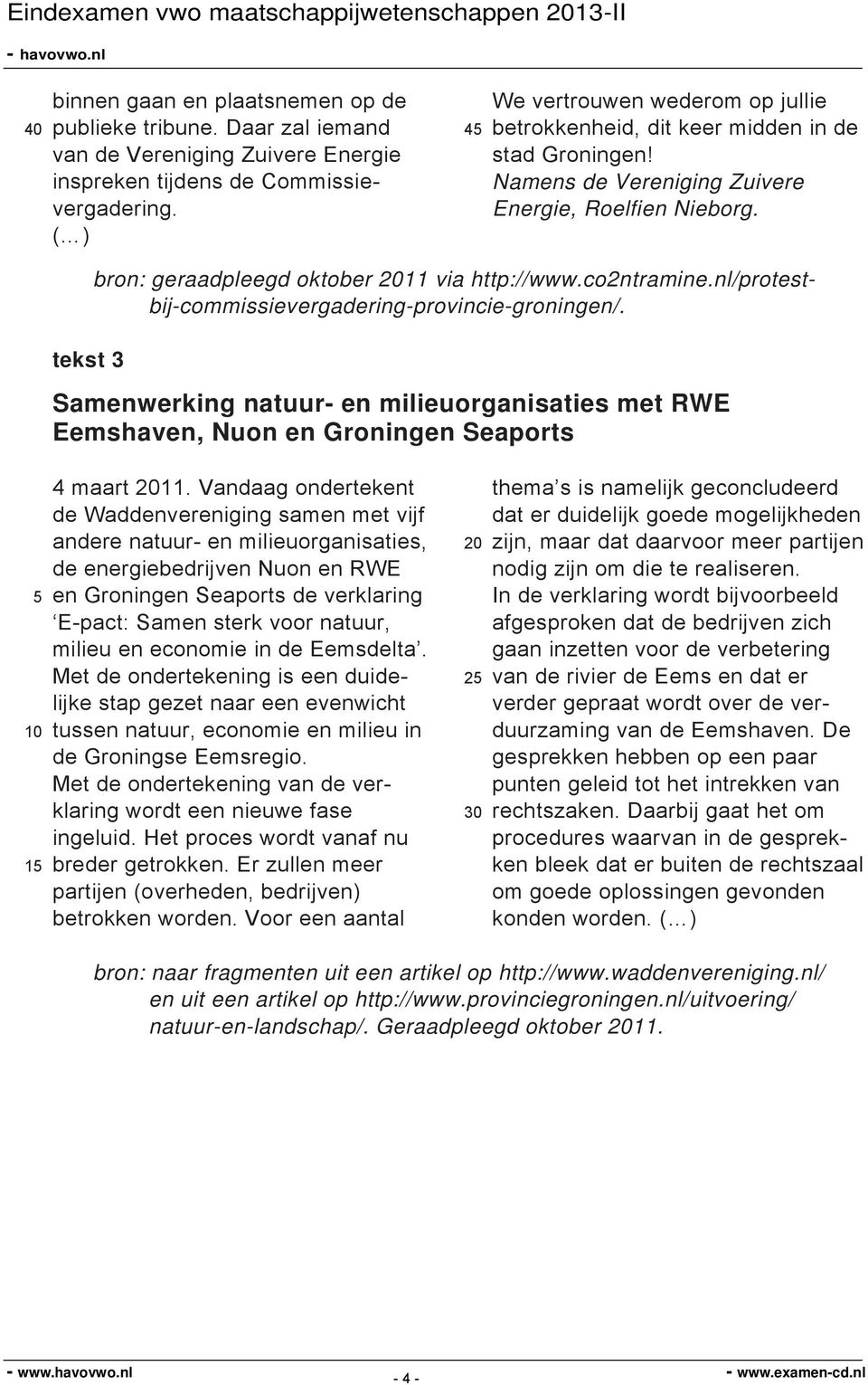 tekst 3 bron: geraadpleegd oktober 2011 via http://www.co2ntramine.nl/protestbij-commissievergadering-provincie-groningen/.