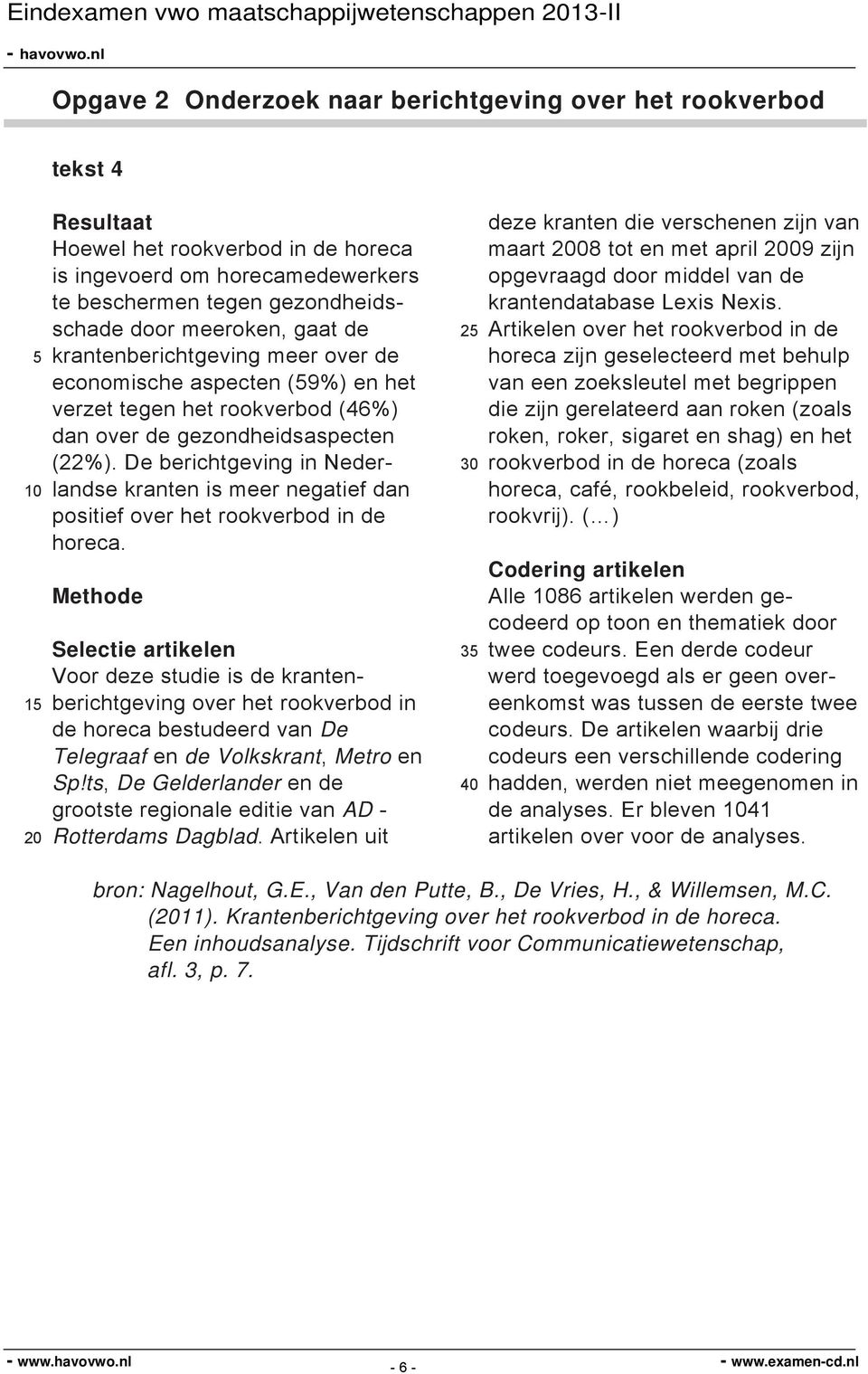 De berichtgeving in Nederlandse kranten is meer negatief dan positief over het rookverbod in de horeca.