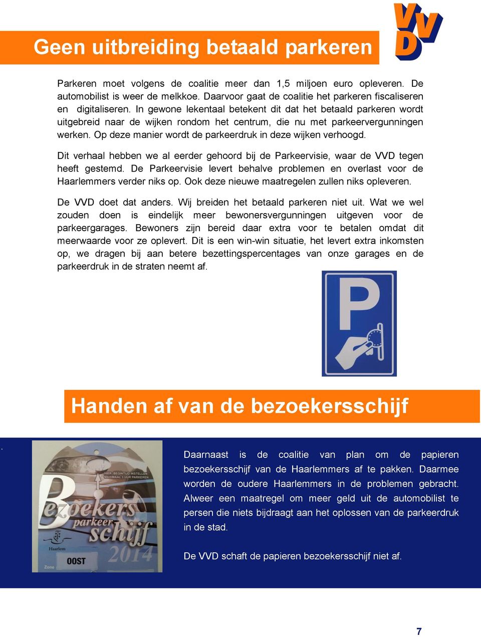 In gewone lekentaal betekent dit dat het betaald parkeren wordt uitgebreid naar de wijken rondom het centrum, die nu met parkeervergunningen werken.