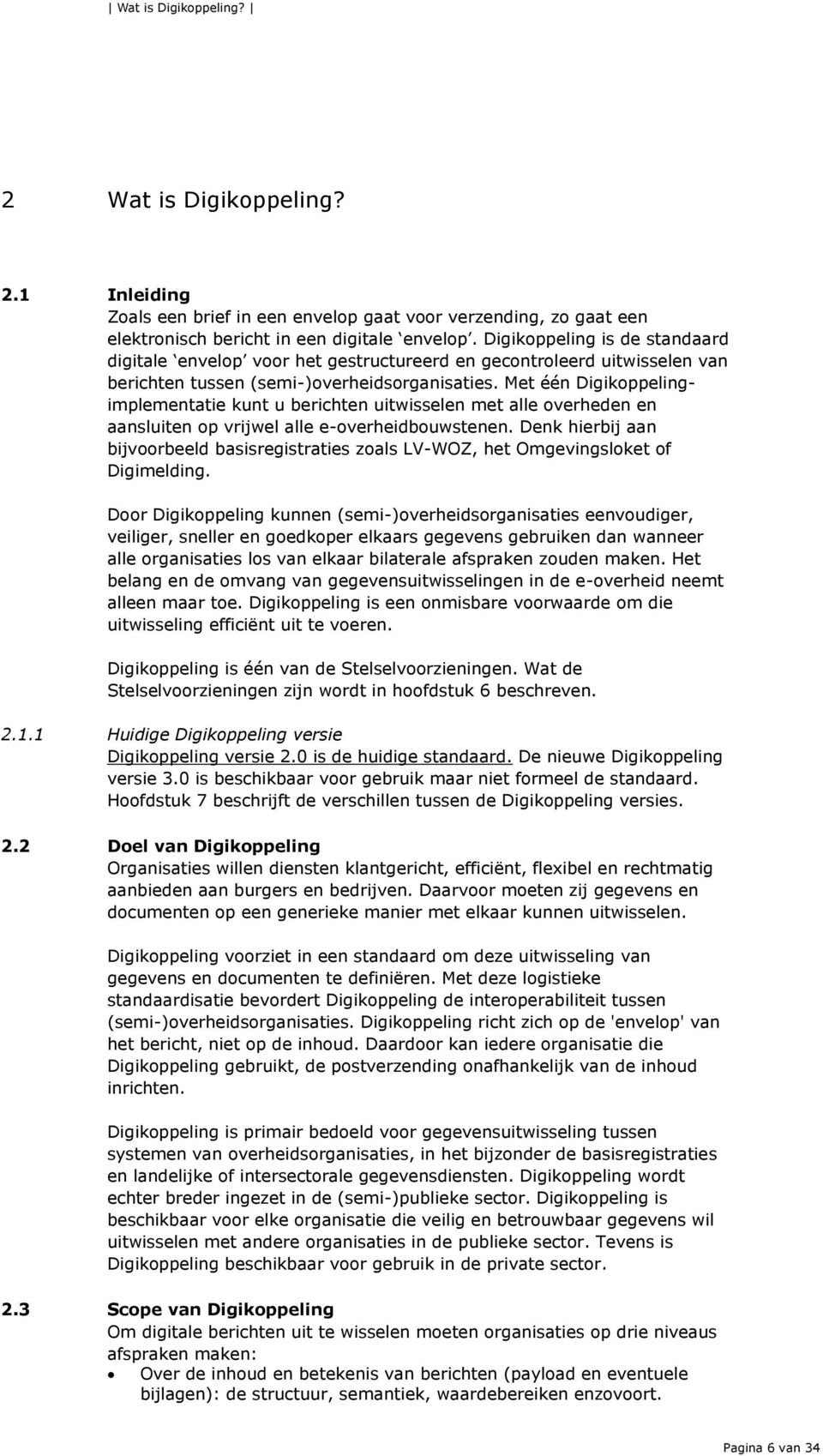 Met één Digikoppelingimplementatie kunt u berichten uitwisselen met alle overheden en aansluiten op vrijwel alle e-overheidbouwstenen.