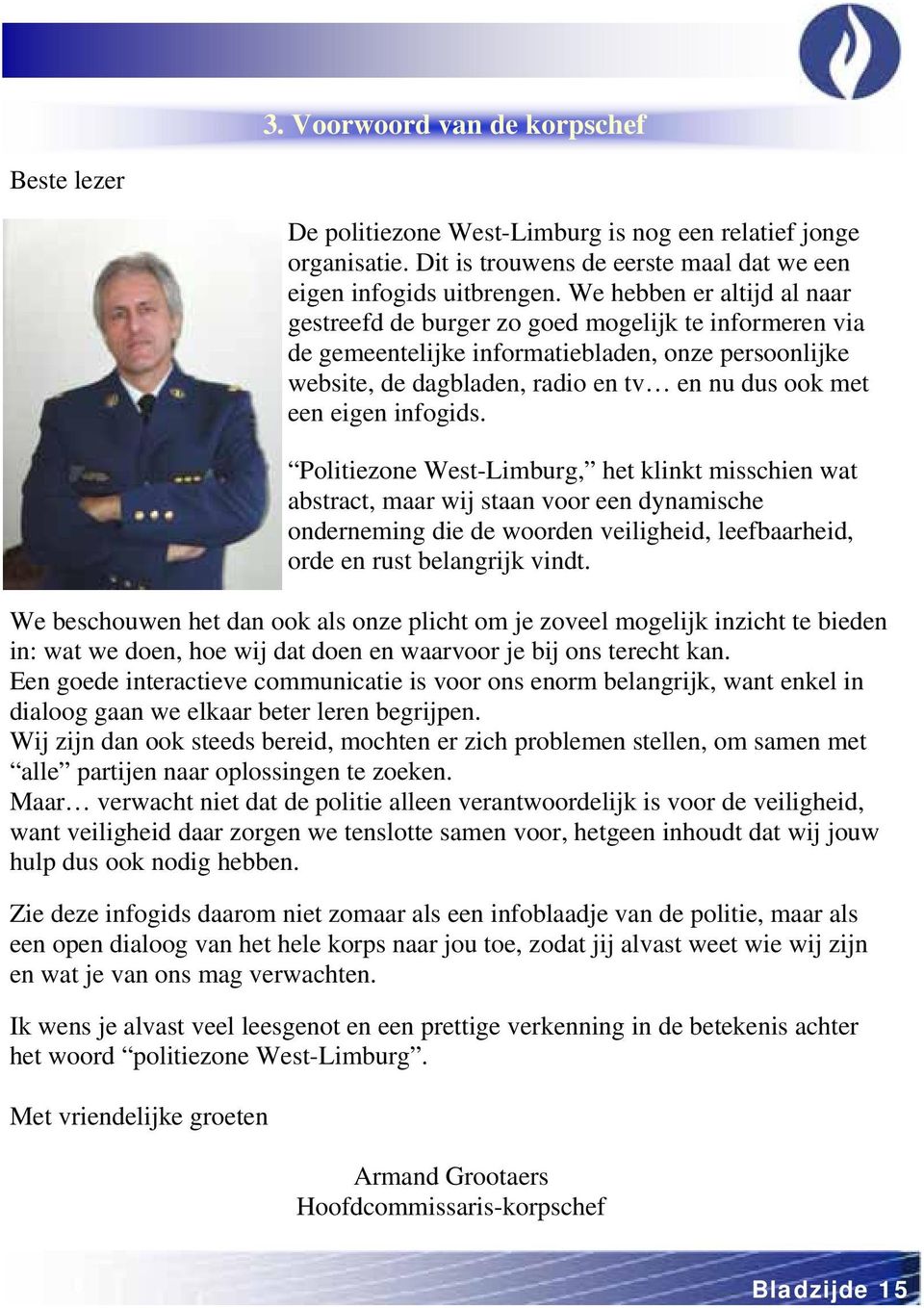infogids. Politiezone West-Limburg, het klinkt misschien wat abstract, maar wij staan voor een dynamische onderneming die de woorden veiligheid, leefbaarheid, orde en rust belangrijk vindt.