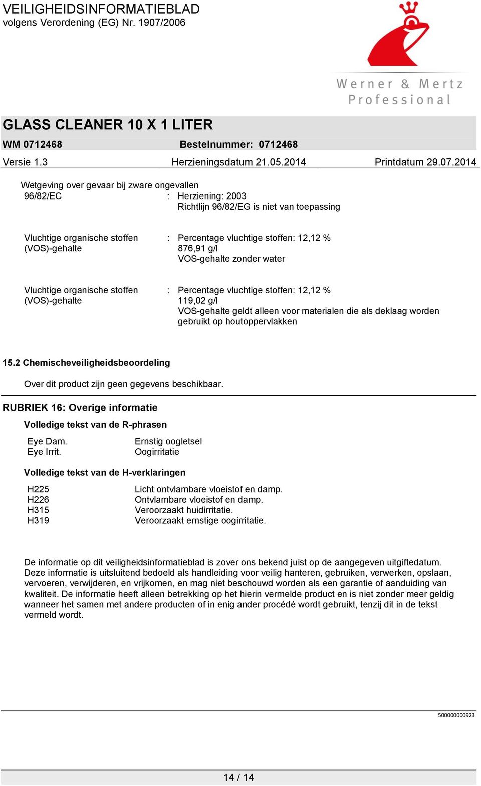 gebruikt op houtoppervlakken 15.2 Chemischeveiligheidsbeoordeling Over dit product zijn geen gegevens beschikbaar. RUBRIEK 16: Overige informatie Volledige tekst van de R-phrasen Eye Dam.