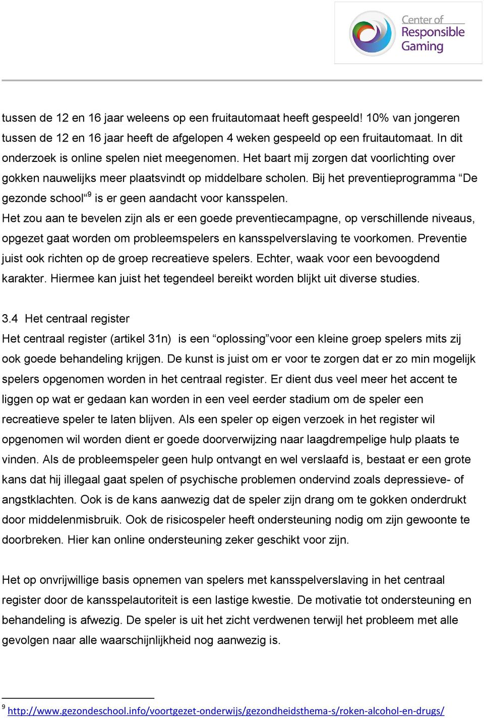 Bij het preventieprogramma De gezonde school 9 is er geen aandacht voor kansspelen.