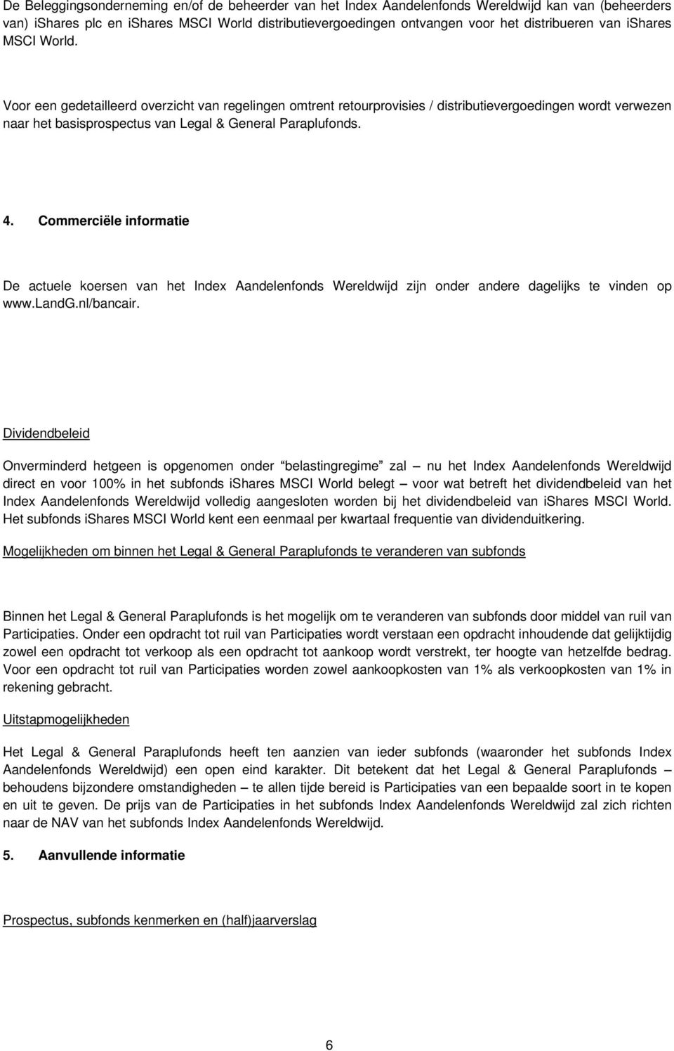 Commerciële informatie De actuele koersen van het Index Aandelenfonds Wereldwijd zijn onder andere dagelijks te vinden op www.landg.nl/bancair.