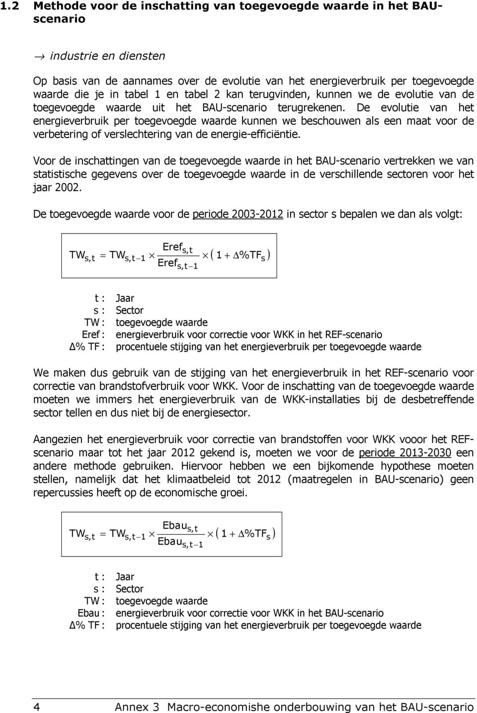 De evolutie van het energieverbruik per toegevoegde waarde kunnen we beschouwen als een maat voor de verbetering of verslechtering van de energie-efficiëntie.