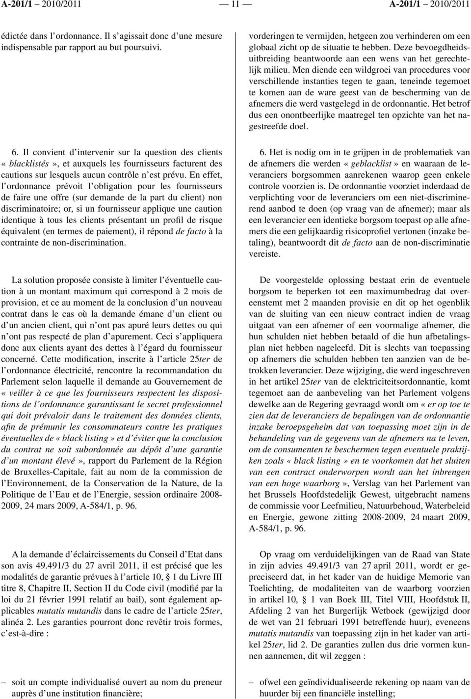 En effet, l ordonnance prévoit l obligation pour les fournisseurs de faire une offre (sur demande de la part du client) non discriminatoire; or, si un fournisseur applique une caution identique à