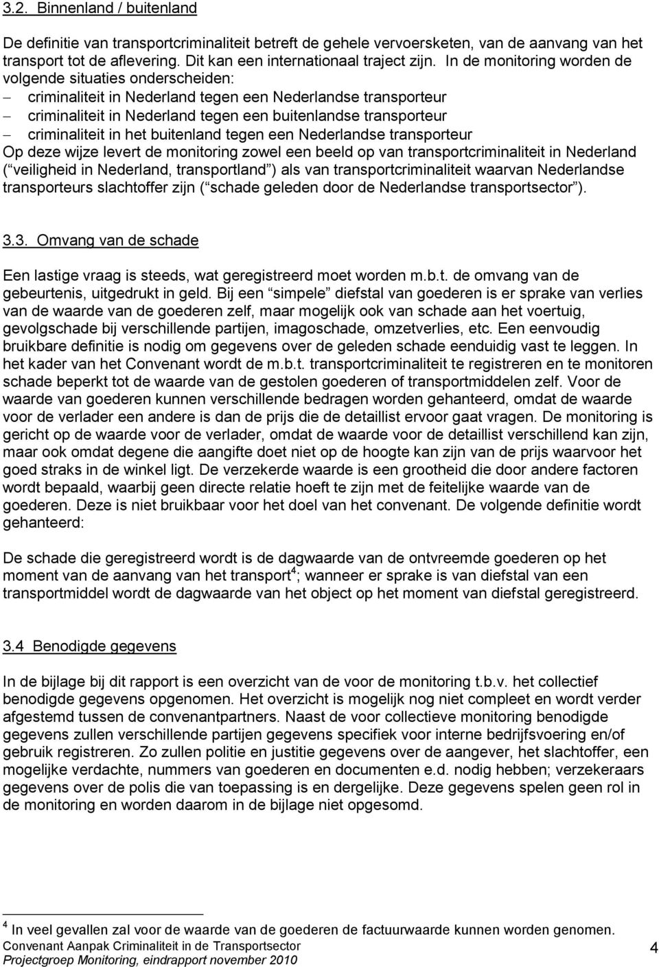 in het buitenland tegen een Nederlandse transporteur Op deze wijze levert de monitoring zowel een beeld op van transportcriminaliteit in Nederland ( veiligheid in Nederland, transportland ) als van