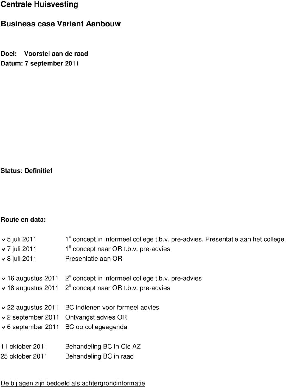 b.v. pre-advies 18 augustus 2011 2 e concept naar OR t.b.v. pre-advies 22 augustus 2011 BC indienen voor formeel advies 2 september 2011 Ontvangst advies OR 6 september