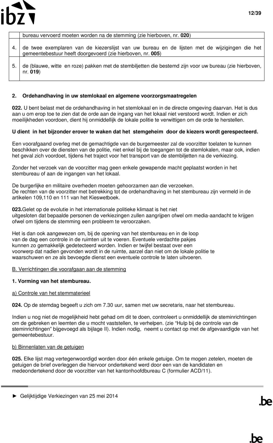 de (blauwe, witte en roze) pakken met de stembiljetten die bestemd zijn voor uw bureau (zie hierboven, nr. 019) 2. Ordehandhaving in uw stemlokaal en algemene voorzorgsmaatregelen 022.