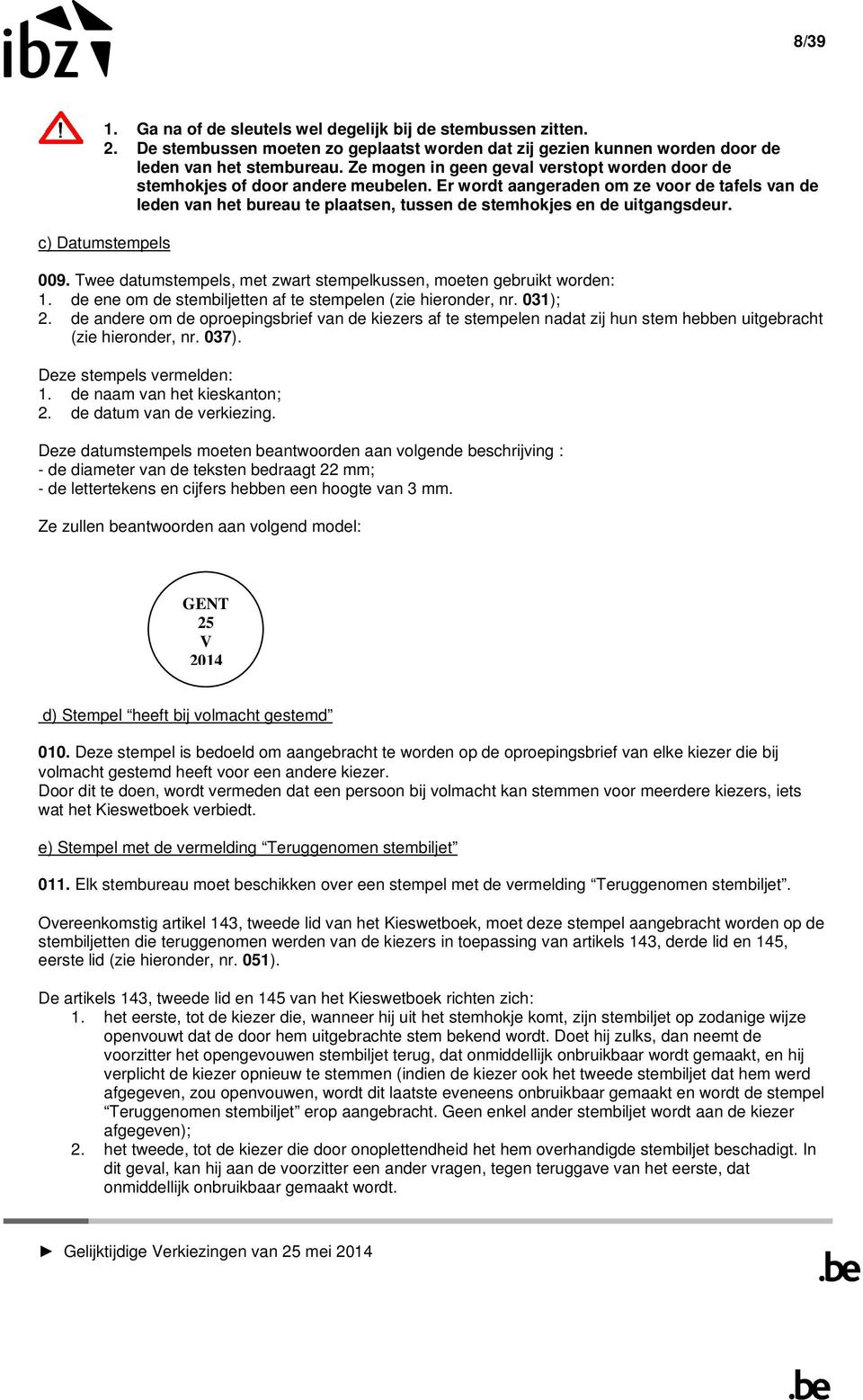 Er wordt aangeraden om ze voor de tafels van de leden van het bureau te plaatsen, tussen de stemhokjes en de uitgangsdeur. c) Datumstempels 009.