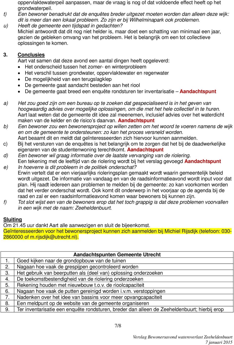 u) Heeft de gemeente een tijdspad in gedachten? Michiel antwoordt dat dit nog niet helder is, maar doet een schatting van minimaal een jaar, gezien de gebleken omvang van het probleem.