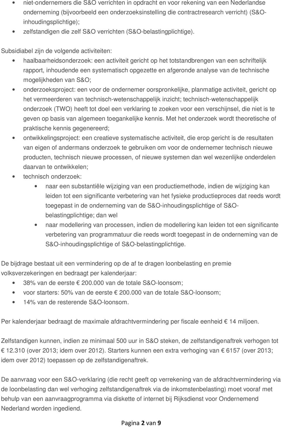 Subsidiabel zijn de volgende activiteiten: haalbaarheidsonderzoek: een activiteit gericht op het totstandbrengen van een schriftelijk rapport, inhoudende een systematisch opgezette en afgeronde