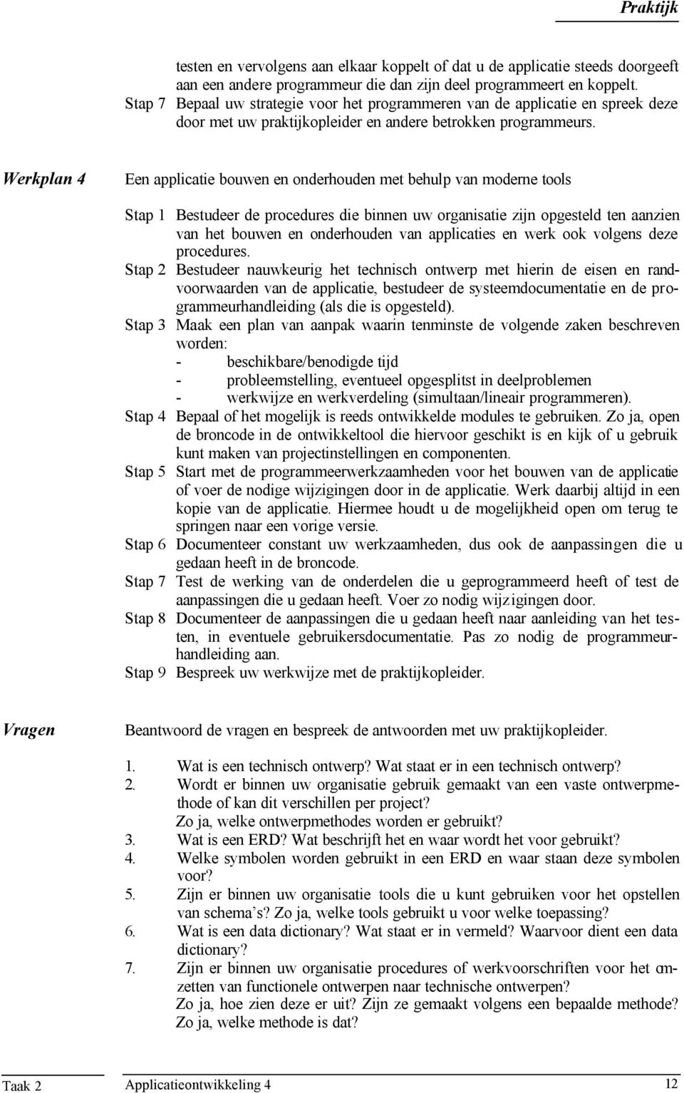 Werk 4 Een applicatie bouwen en onderhouden met behulp moderne tools Stap 1 Bestudeer de procedures die binnen uw organisatie zijn opgesteld ten aanzien het bouwen en onderhouden applicaties en werk