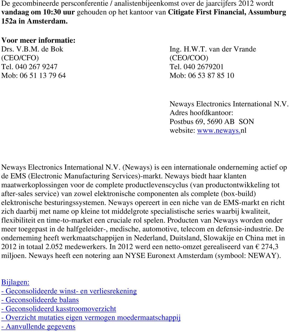 neways.nl Neways Electronics International N.V. (Neways) is een internationale onderneming actief op de EMS (Electronic Manufacturing Services)-markt.