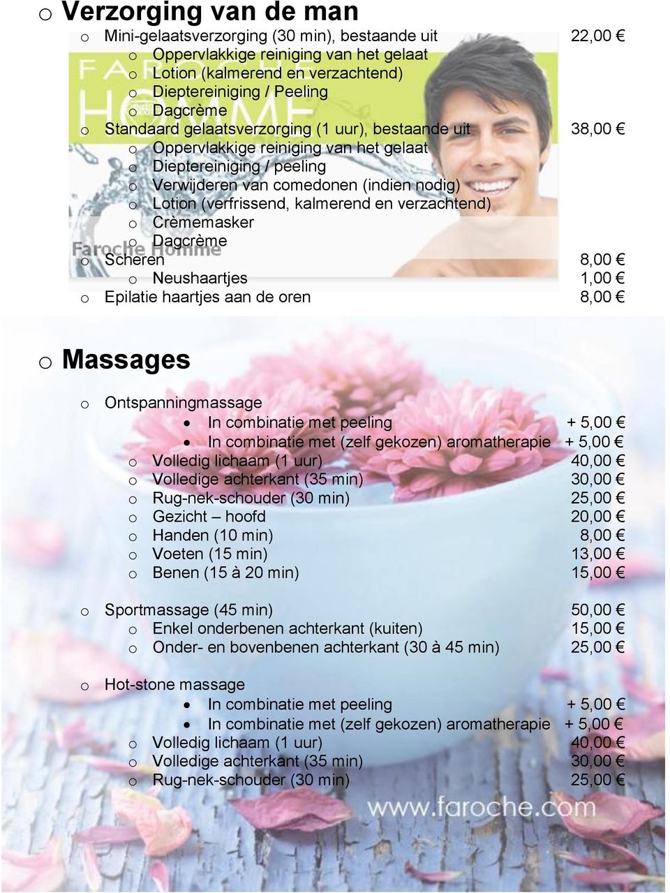 Crèmemasker Dagcrème Scheren 8,00 Neushaartjes 1,00 Epilatie haartjes aan de ren 8,00 Massages Ontspanningmassage In cmbinatie met peeling + 5,00 In cmbinatie met (zelf gekzen) armatherapie + 5,00