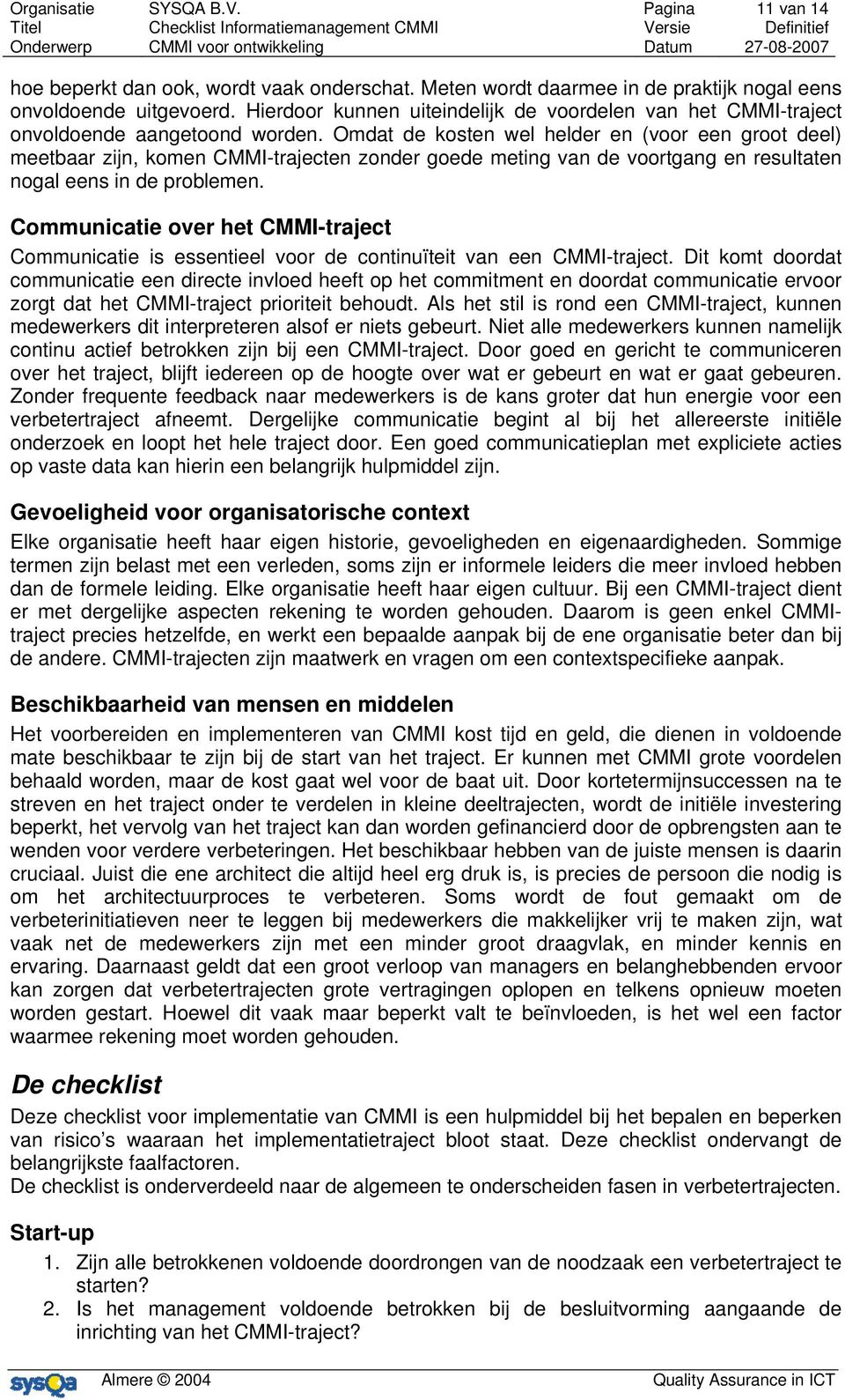 Omdat de kosten wel helder en (voor een groot deel) meetbaar zijn, komen CMMI-trajecten zonder goede meting van de voortgang en resultaten nogal eens in de problemen.