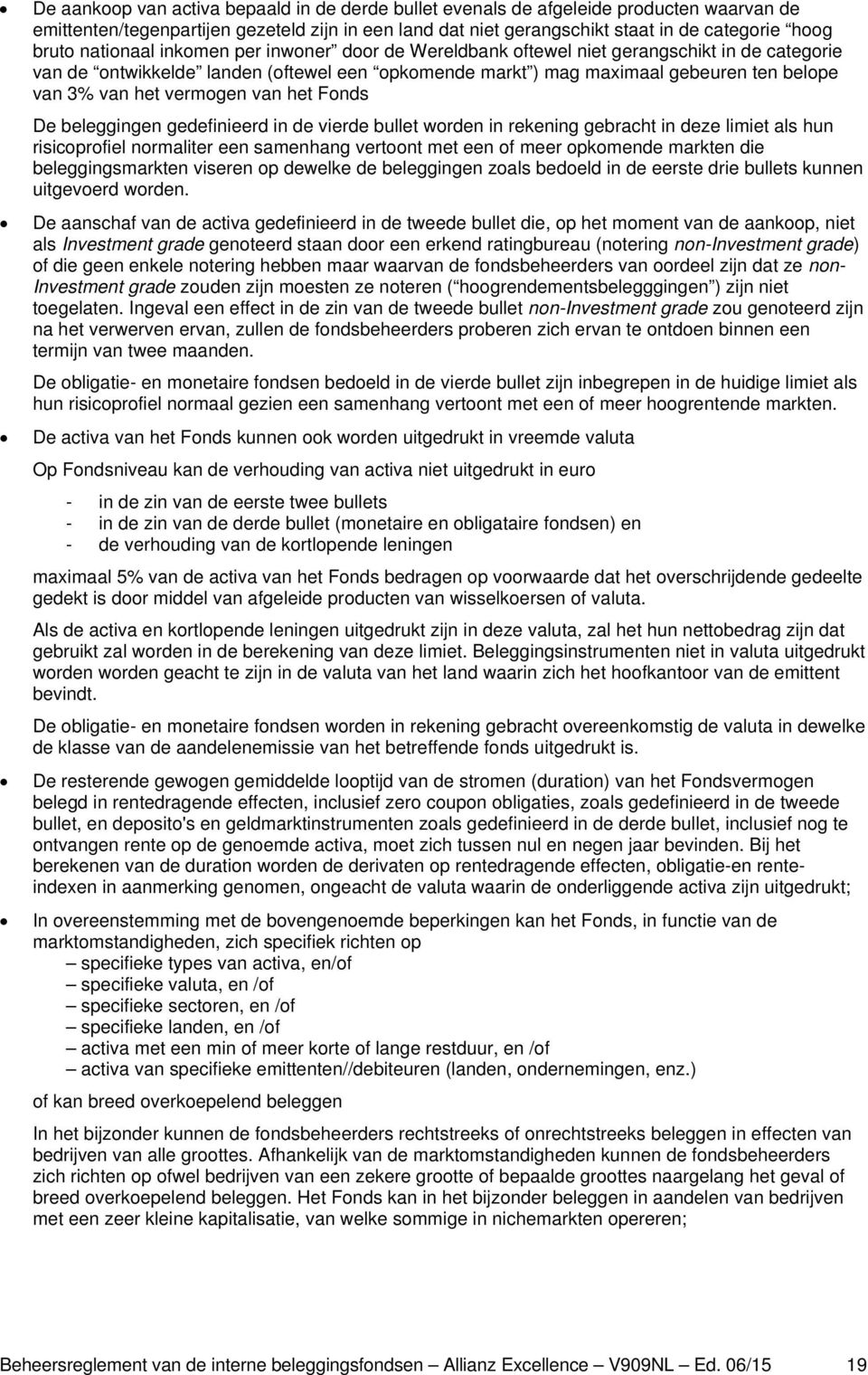 vermogen van het Fonds De beleggingen gedefinieerd in de vierde bullet worden in rekening gebracht in deze limiet als hun risicoprofiel normaliter een samenhang vertoont met een of meer opkomende