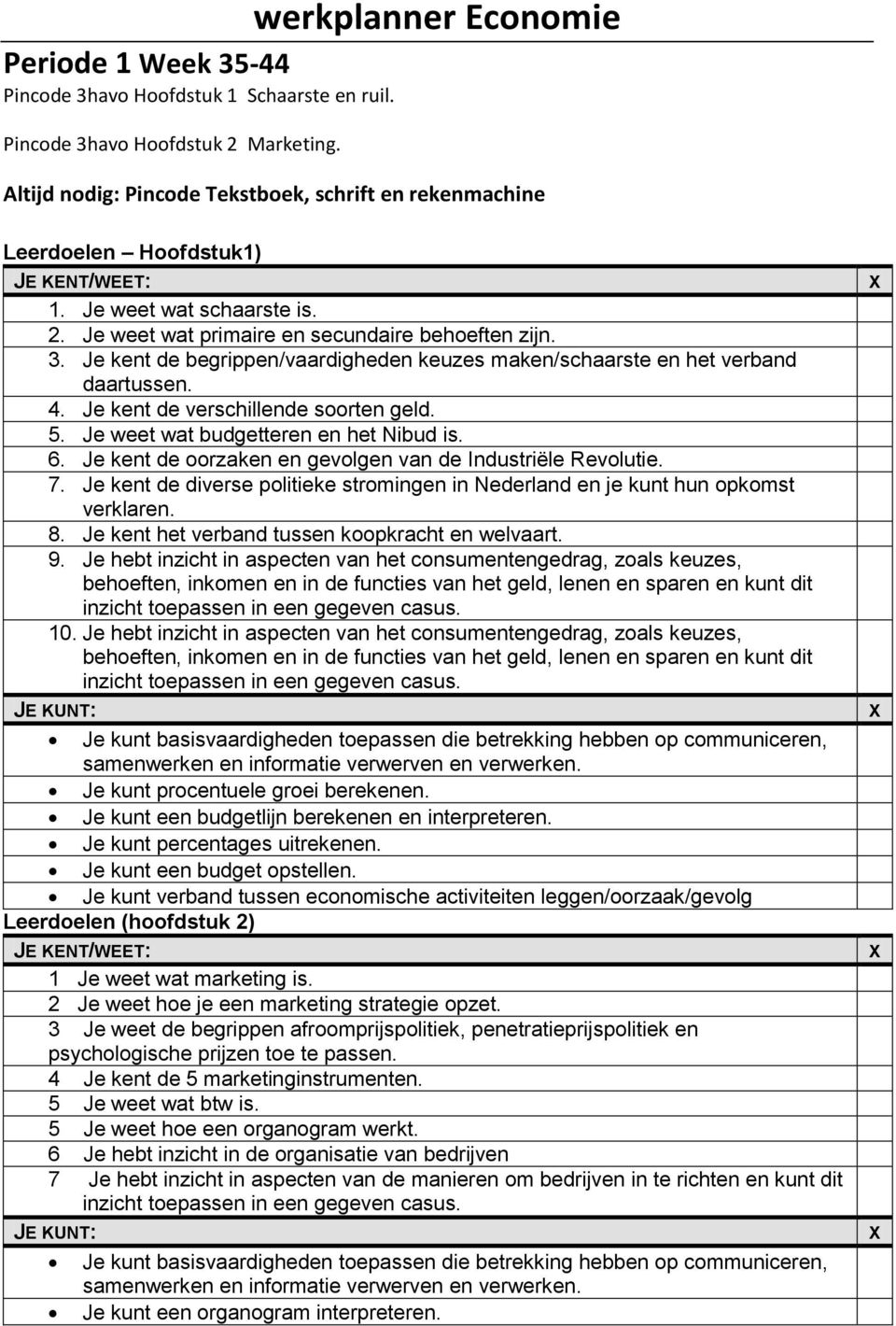 Je kent de begrippen/vaardigheden keuzes maken/schaarste en het verband daartussen. 4. Je kent de verschillende soorten geld. 5. Je weet wat budgetteren en het Nibud is. 6.