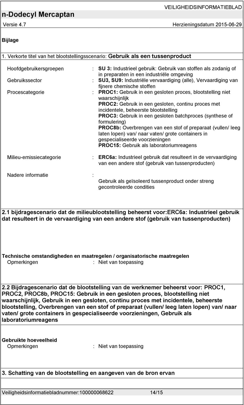 stoffen als zodanig of in preparaten in een industriële omgeving : SU3, SU9: Industriële vervaardiging (alle), Vervaardiging van fijnere chemische stoffen : PROC1: Gebruik in een gesloten proces,