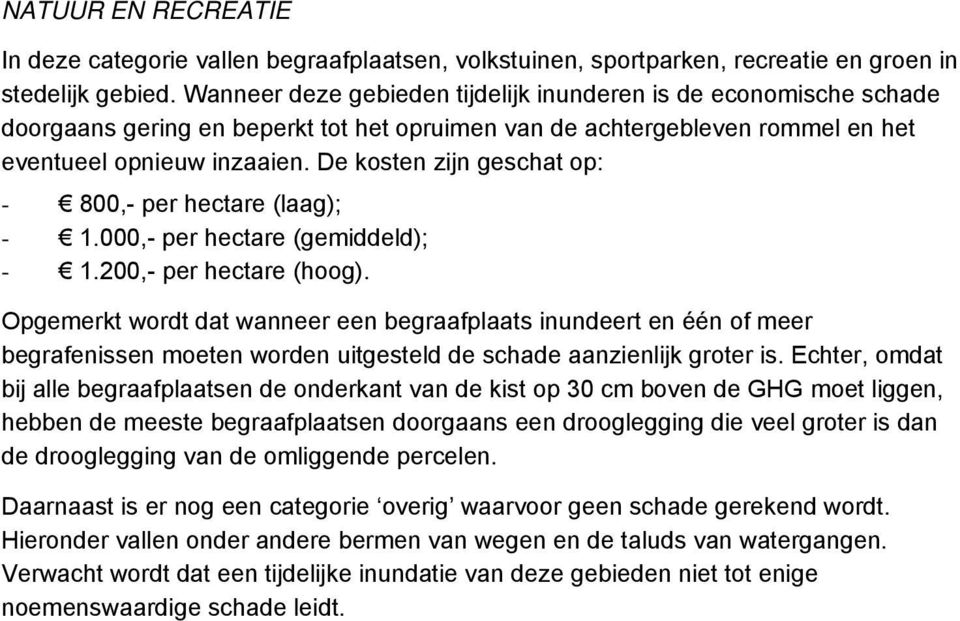 De kosten zijn geschat op: - 800,- per hectare (laag); - 1.,- per hectare (gemiddeld); - 1.200,- per hectare (hoog).