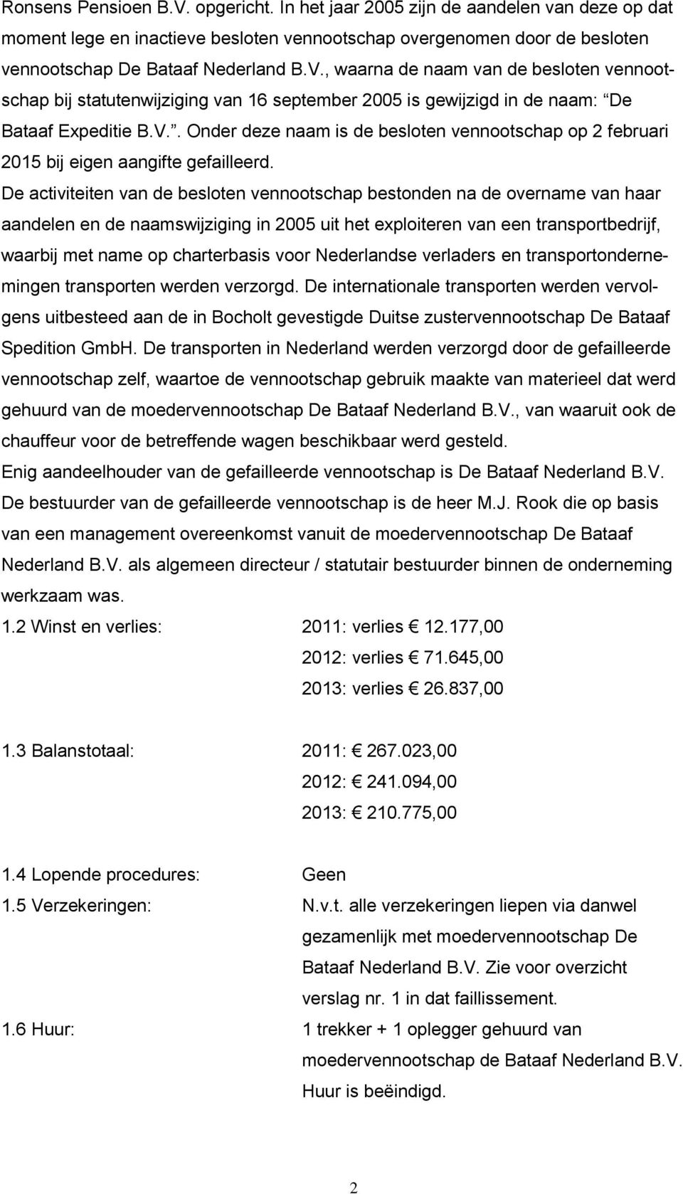 De activiteiten van de besloten vennootschap bestonden na de overname van haar aandelen en de naamswijziging in 2005 uit het exploiteren van een transportbedrijf, waarbij met name op charterbasis