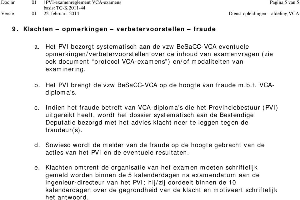 examinering. b. Het PVI brengt de vzw BeSaCC-VCA op de hoogte van fraude m.b.t. VCAdiploma s. c.